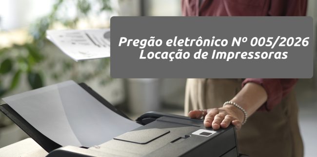 Pregão Eletrônico Nº 005/2026 – Locação de impressoras